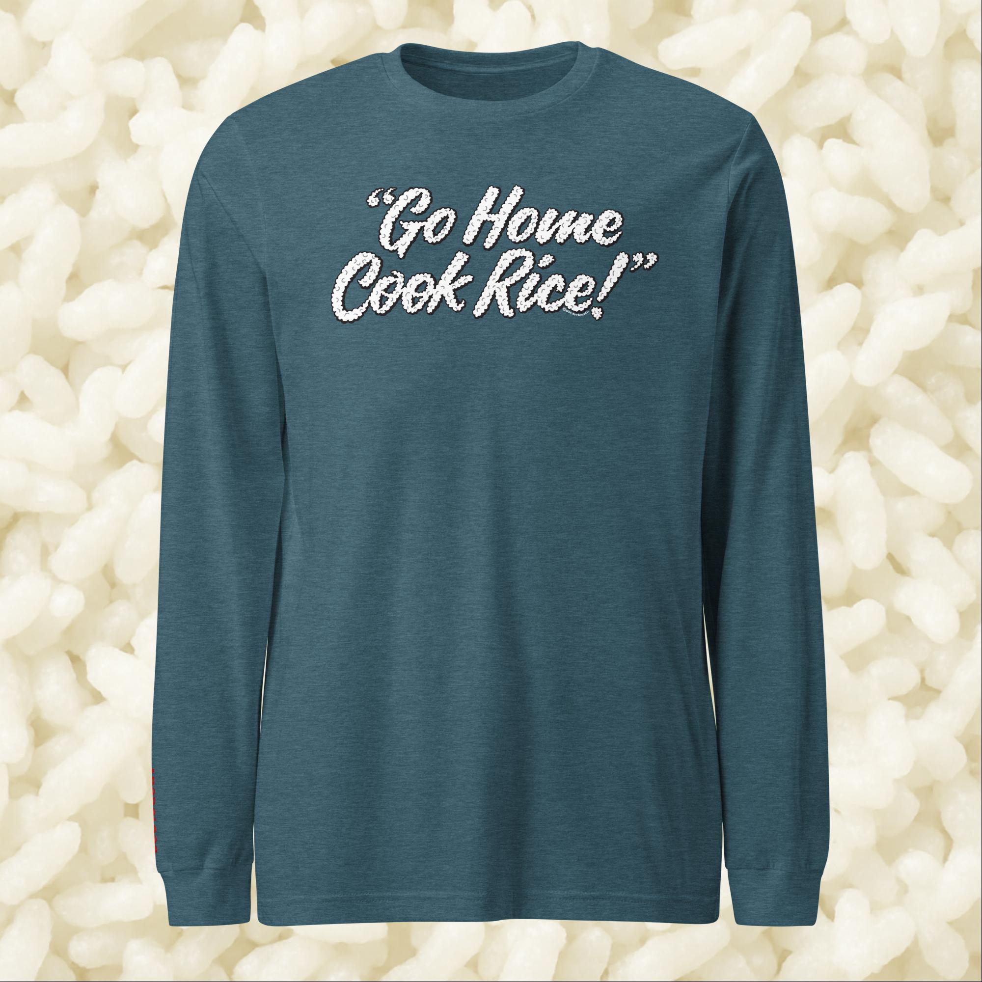 Go Home, Cook Rice! - Unisex Long Sleeve Tee
