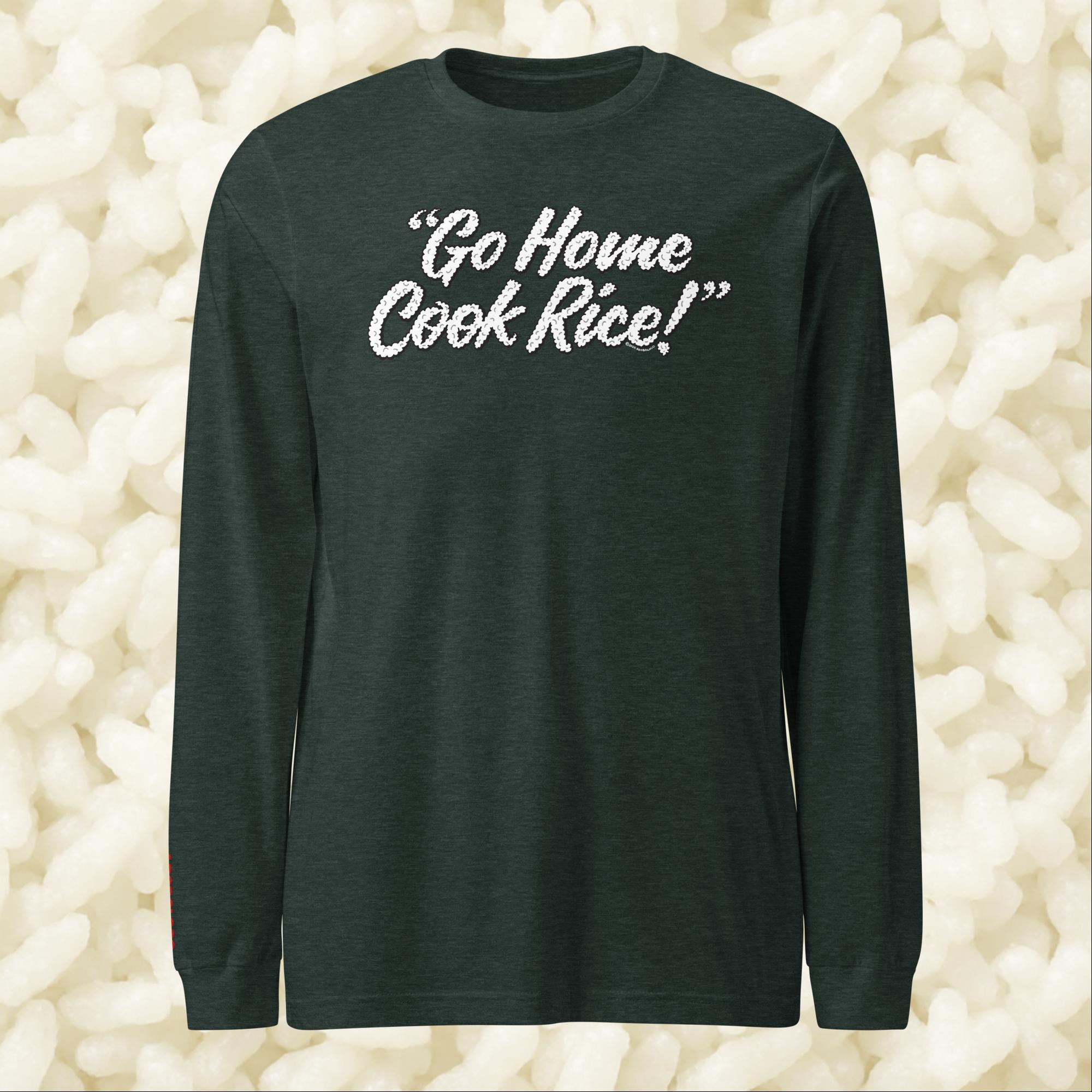 Go Home, Cook Rice! - Unisex Long Sleeve Tee