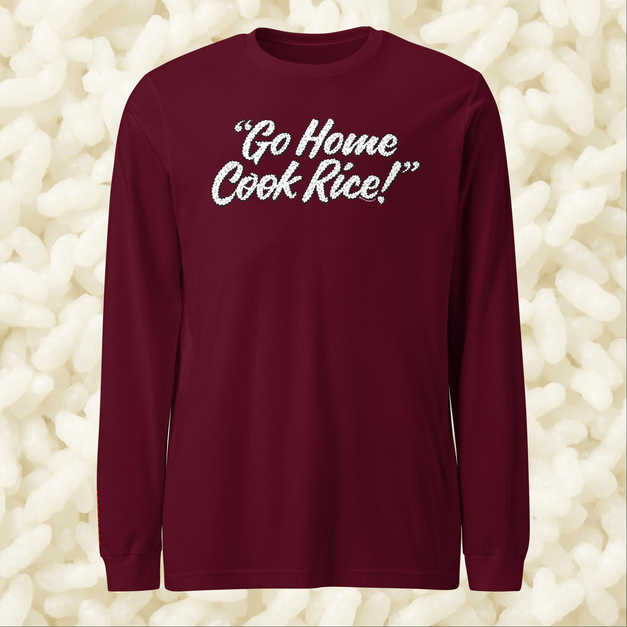 Go Home, Cook Rice! - Unisex Long Sleeve Tee