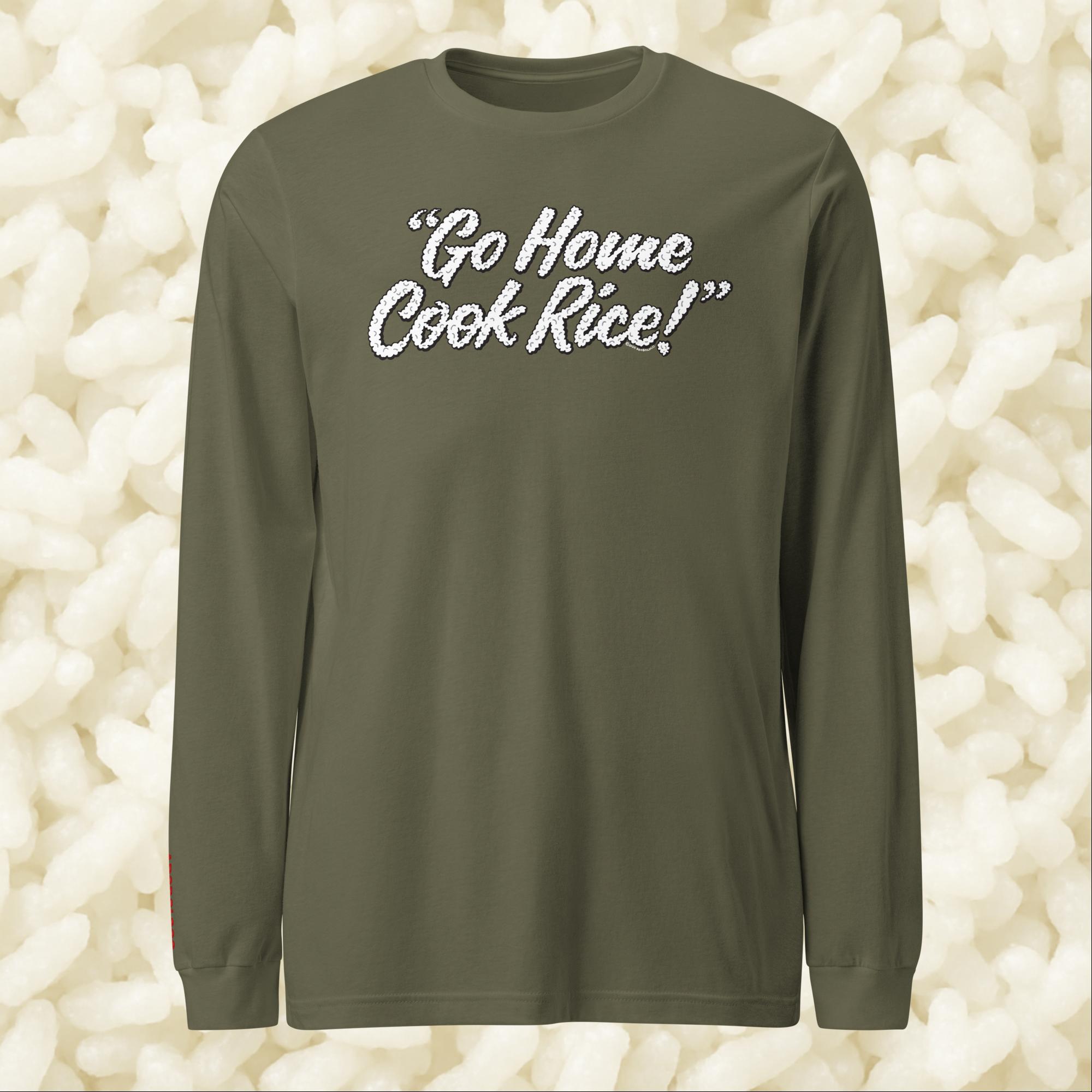 Go Home, Cook Rice! - Unisex Long Sleeve Tee