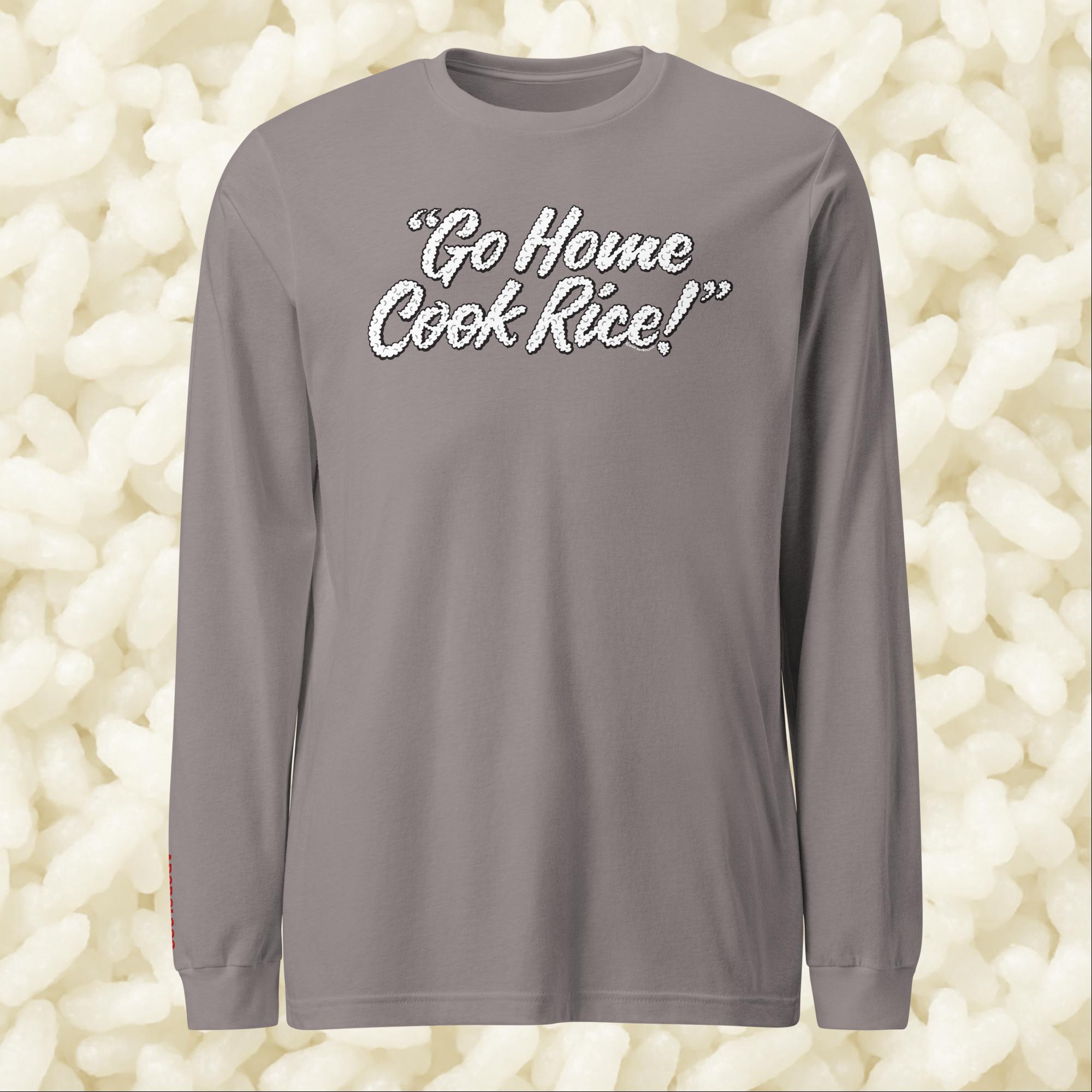 Go Home, Cook Rice! - Unisex Long Sleeve Tee