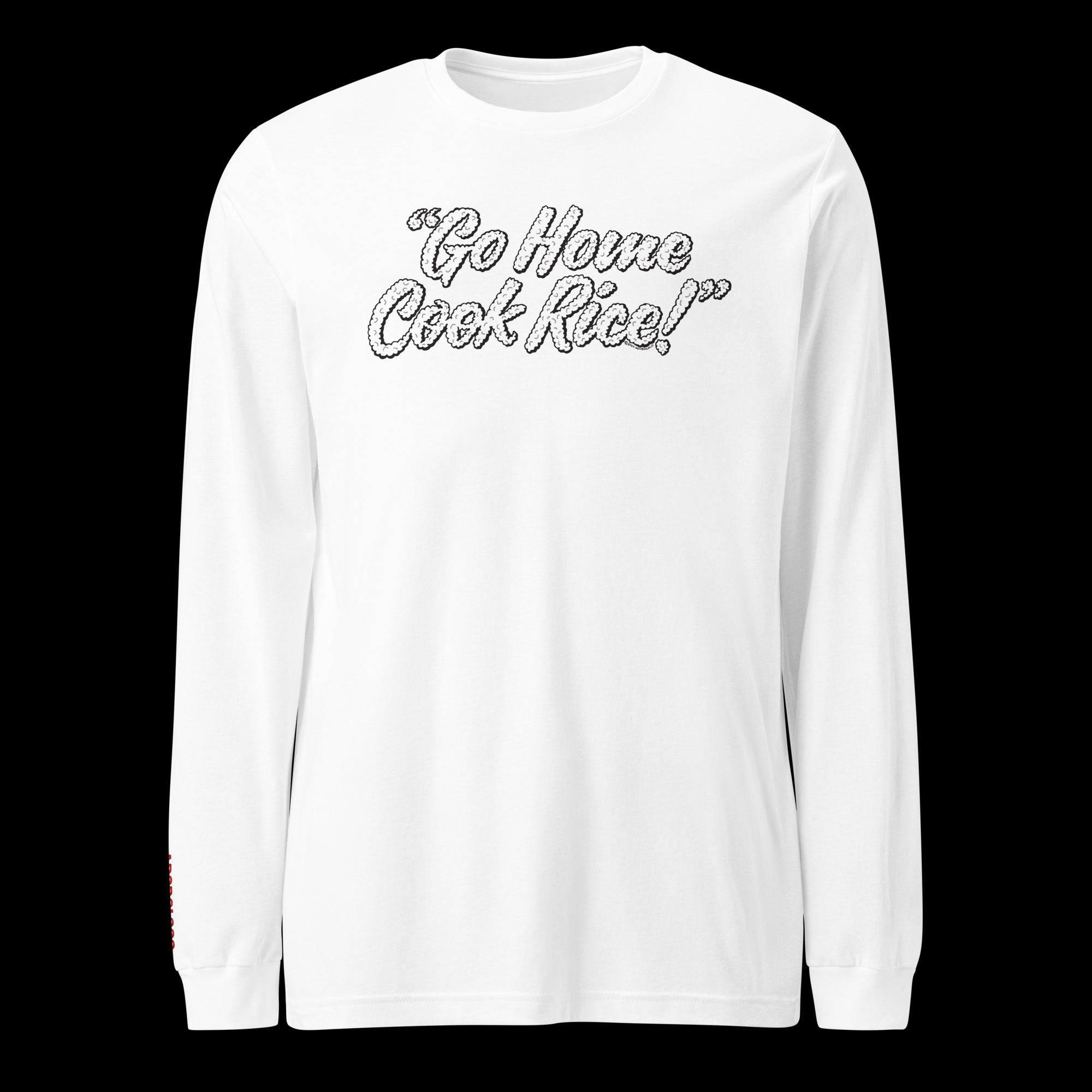 Go Home, Cook Rice! - Unisex Long Sleeve Tee